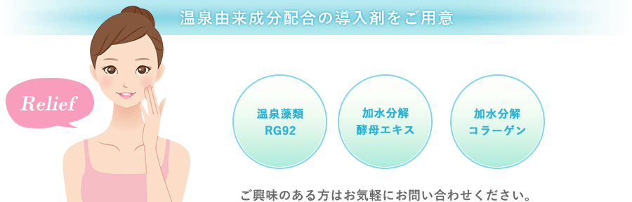 温泉由来成分配合の導入剤をご用意 